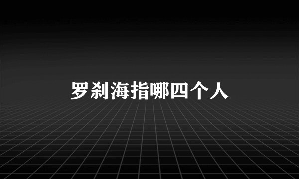 罗刹海指哪四个人
