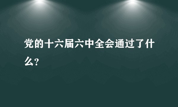党的十六届六中全会通过了什么？