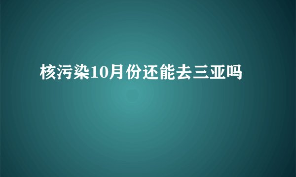 核污染10月份还能去三亚吗