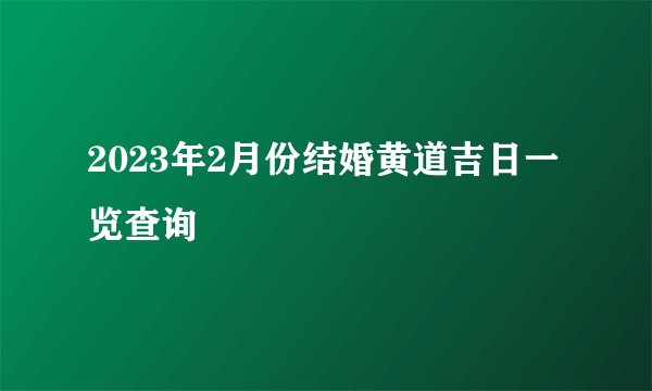 2023年2月份结婚黄道吉日一览查询