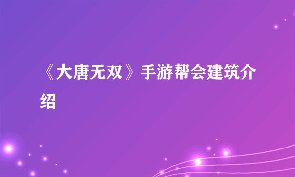 《大唐无双》手游帮会建筑介绍