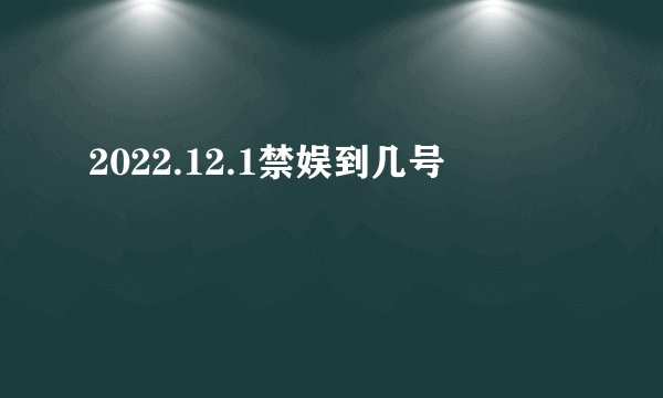 2022.12.1禁娱到几号