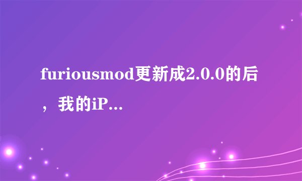 furiousmod更新成2.0.0的后，我的iPhone的卡贴不能用了，版本是4.2.1的，基带是03.10.01的