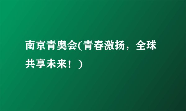 南京青奥会(青春激扬，全球共享未来！)