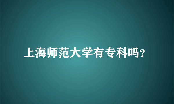 上海师范大学有专科吗？