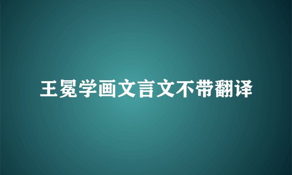 王冕学画文言文不带翻译