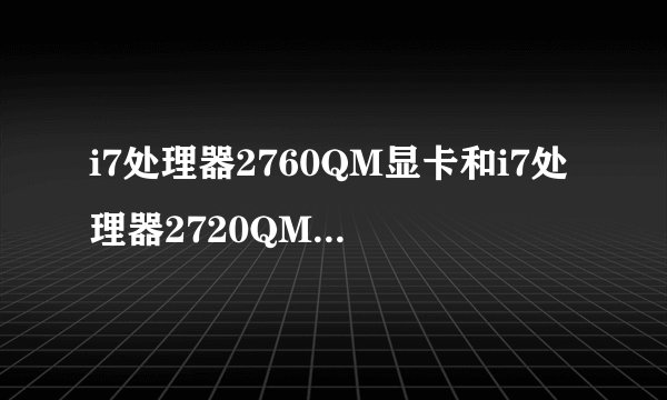i7处理器2760QM显卡和i7处理器2720QM显卡差距有多大？