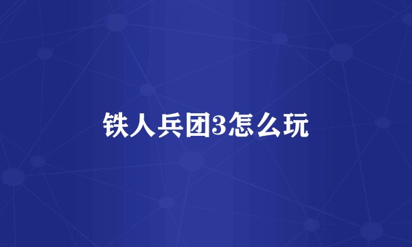 铁人兵团3怎么玩
