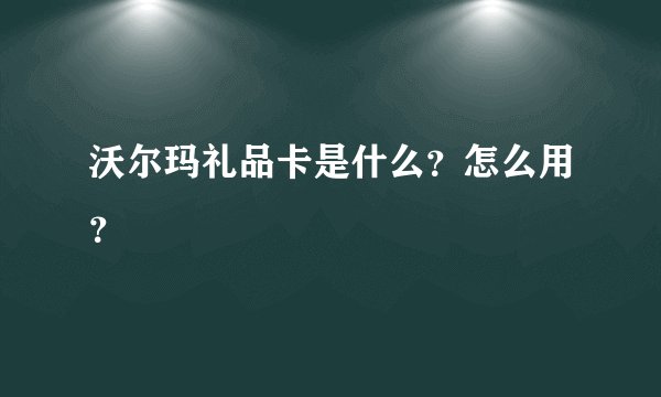 沃尔玛礼品卡是什么？怎么用？