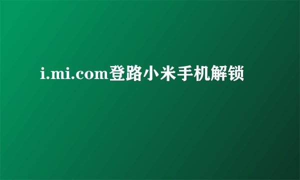 i.mi.com登路小米手机解锁