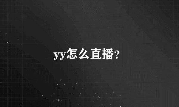 yy怎么直播？