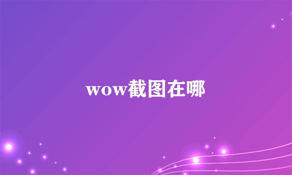 wow截图在哪
