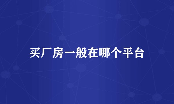 买厂房一般在哪个平台