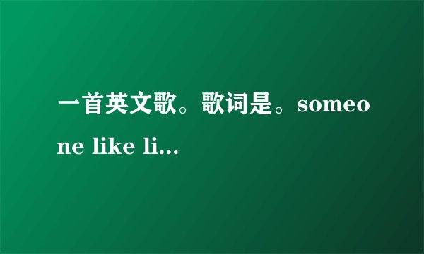 一首英文歌。歌词是。someone like like you 。。 比较活泼、急