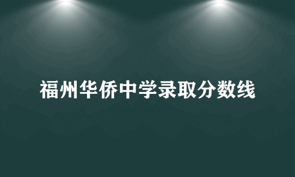 福州华侨中学录取分数线