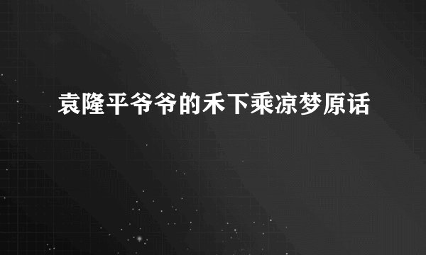 袁隆平爷爷的禾下乘凉梦原话