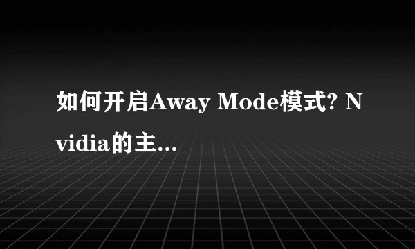 如何开启Away Mode模式? Nvidia的主板驱动里集成的。
