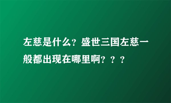 左慈是什么？盛世三国左慈一般都出现在哪里啊？？？
