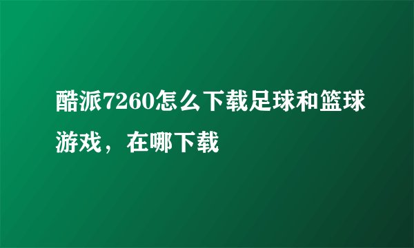 酷派7260怎么下载足球和篮球游戏，在哪下载
