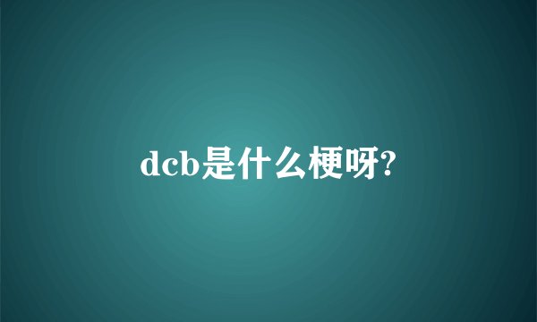 dcb是什么梗呀?