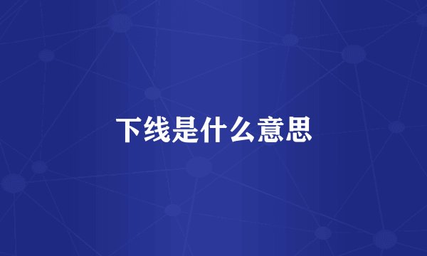 下线是什么意思