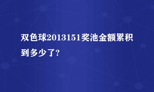 双色球2013151奖池金额累积到多少了?