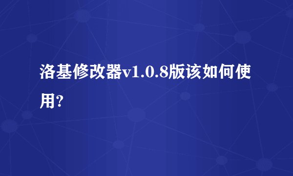 洛基修改器v1.0.8版该如何使用?