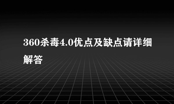 360杀毒4.0优点及缺点请详细解答