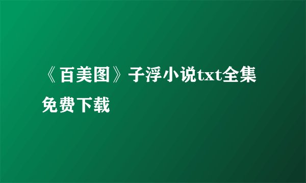 《百美图》子浮小说txt全集免费下载