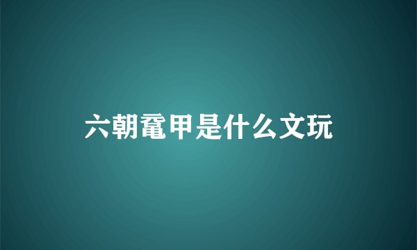 六朝鼋甲是什么文玩