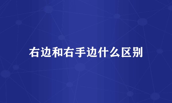 右边和右手边什么区别