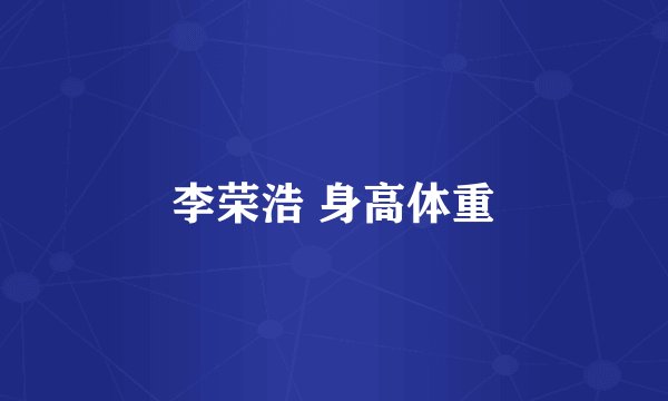 李荣浩 身高体重