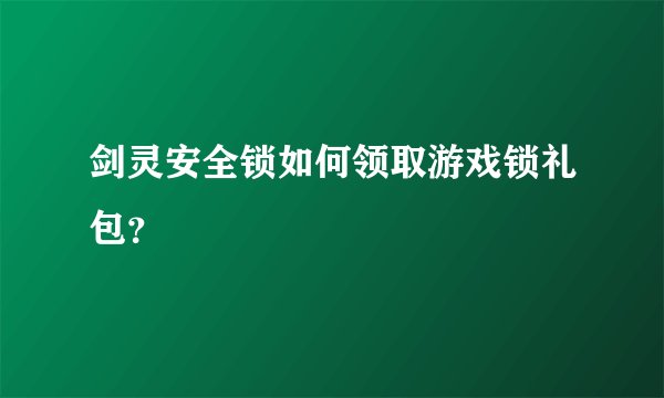 剑灵安全锁如何领取游戏锁礼包？