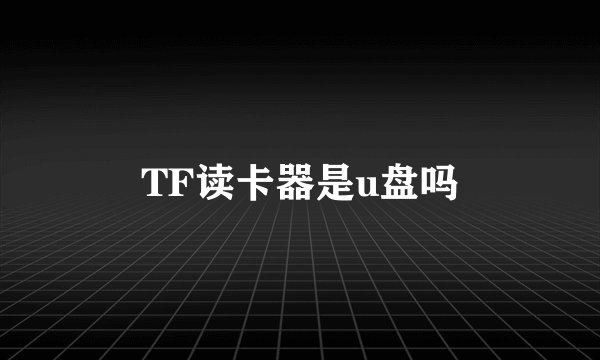 TF读卡器是u盘吗