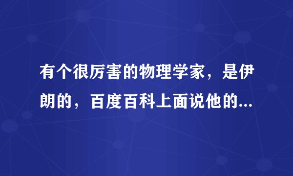 有个很厉害的物理学家，是伊朗的，百度百科上面说他的成就是爱因斯坦等等物理学家之和，名字中有K.SHE