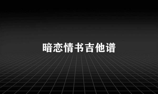 暗恋情书吉他谱