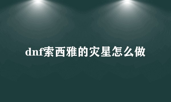 dnf索西雅的灾星怎么做