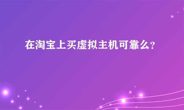 在淘宝上买虚拟主机可靠么？
