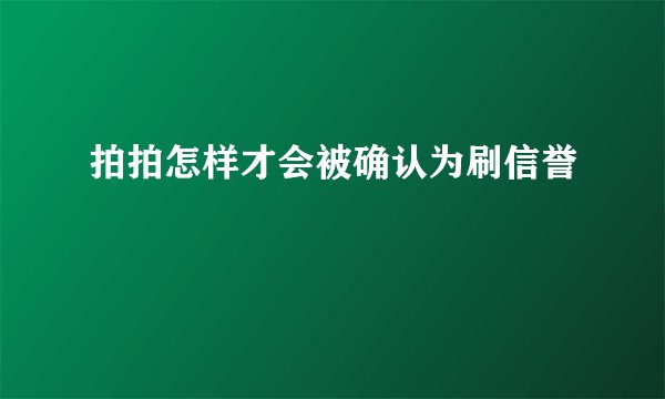 拍拍怎样才会被确认为刷信誉