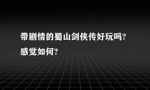 带剧情的蜀山剑侠传好玩吗?感觉如何?