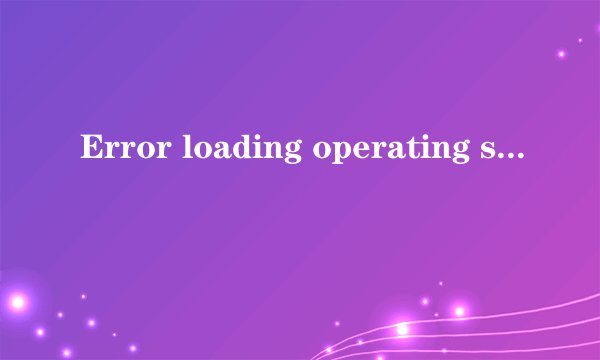 Error loading operating system 什么意思