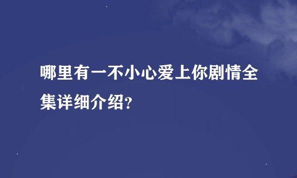 哪里有一不小心爱上你剧情全集详细介绍？
