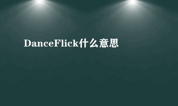 DanceFlick什么意思