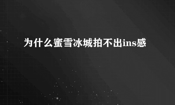 为什么蜜雪冰城拍不出ins感