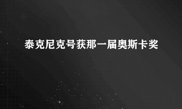 泰克尼克号获那一届奥斯卡奖