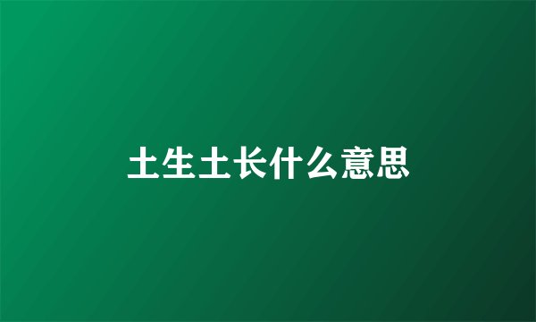 土生土长什么意思