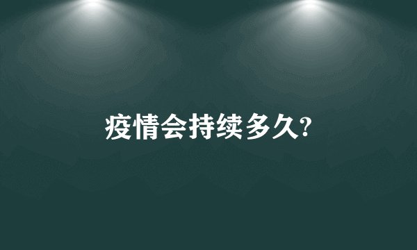 疫情会持续多久?