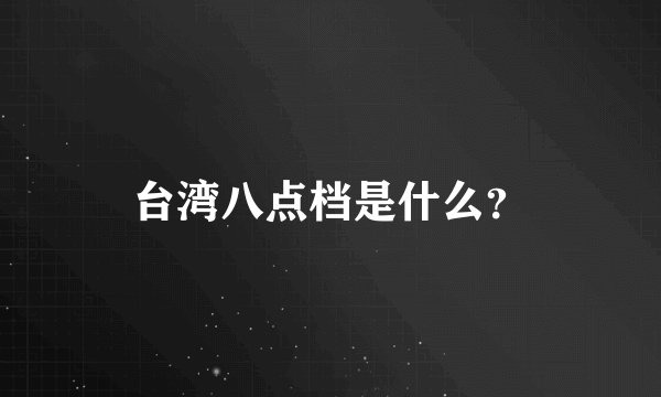 台湾八点档是什么？