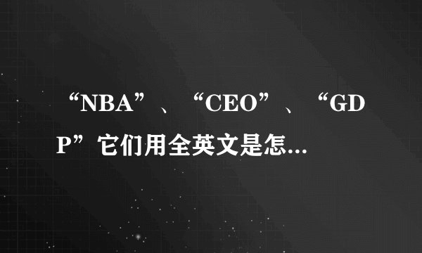 “NBA”、“CEO”、“GDP”它们用全英文是怎么写的？