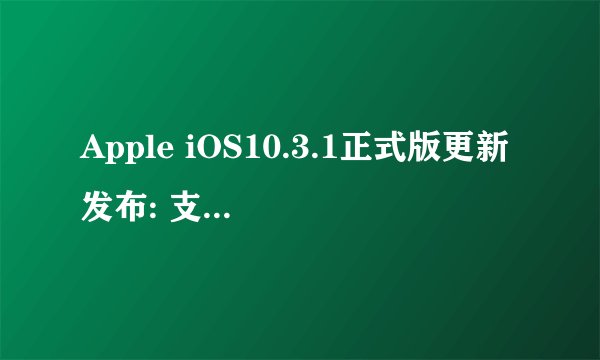 Apple iOS10.3.1正式版更新发布: 支持iPhone5和其他32位设备